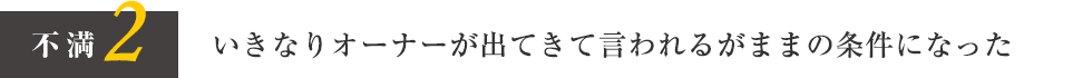 不満2 いきなりオーナーが出てきて言われるがままの条件になった