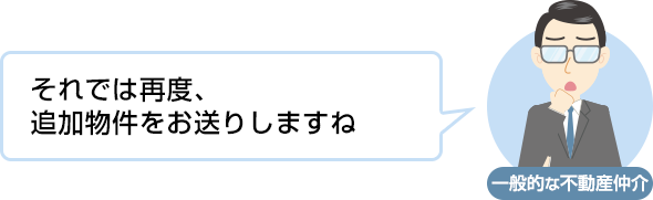 それでは再度、追加物件をお送りしますね