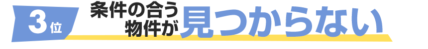3位 条件の合う物件が見つからない