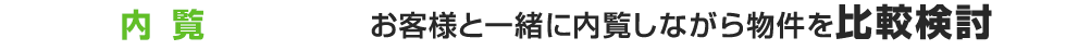 内覧 お客様と一緒に内覧しながら物件を比較検討
